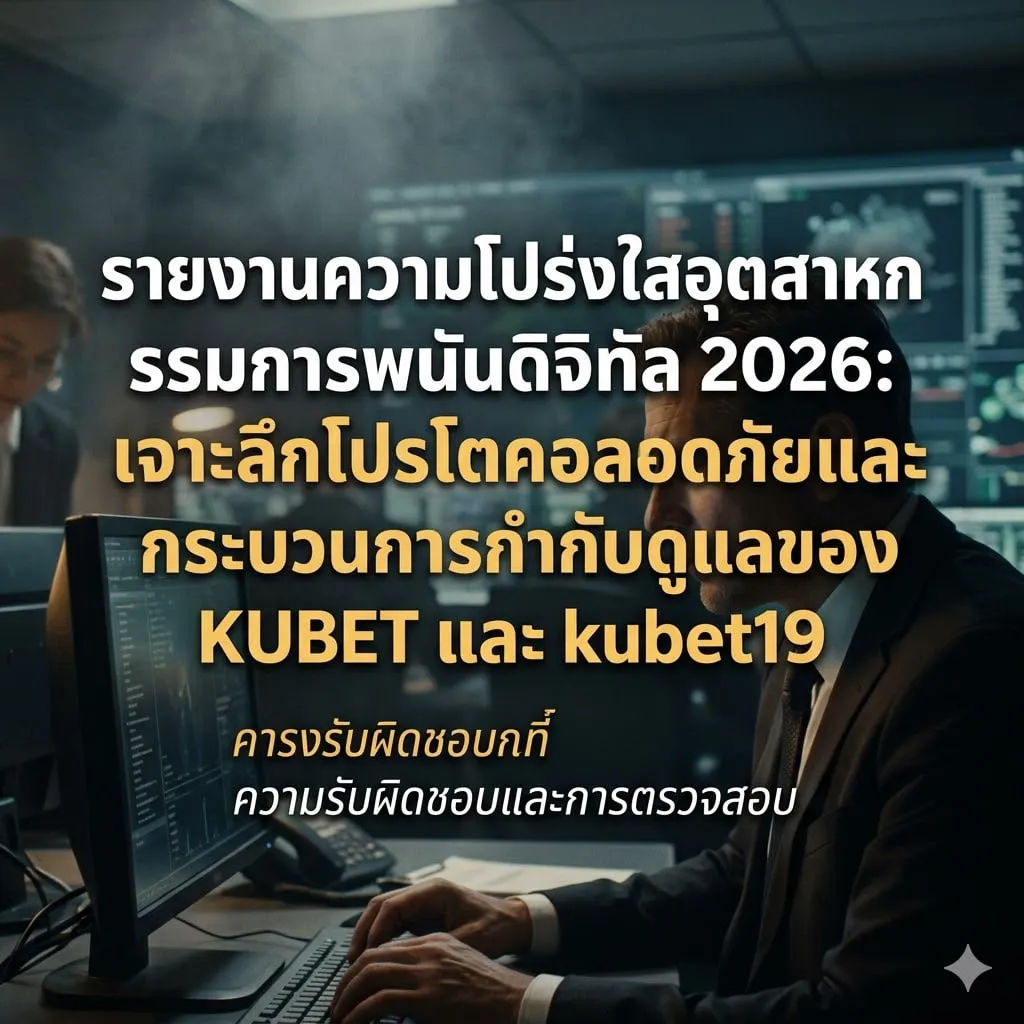 รายงานความโปร่งใสอุตสาหกรรมการพนันดิจิทัล 2026: เจาะลึกโปรโตคอลความปลอดภัยและกระบวนการกำกับดูแลของ KUBET และ kubet19